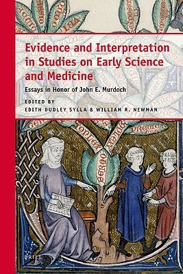 Evidence and Interpretation in Studies on Early Science and Medicine by Edith Dudley Sylla, William R. Newman