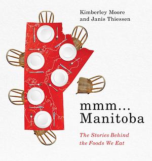 MMM... Manitoba: The Stories Behind the Foods We Eat by Janis Thiessen, Kimberley Moore
