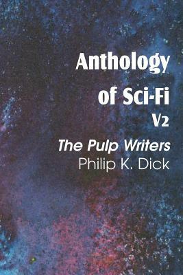 Anthology of Sci-Fi V2, the Pulp Writers - Philip K. Dick by Philip K. Dick