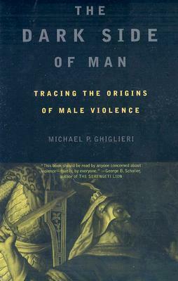 The Dark Side Of Man by Michael P. Ghiglieri