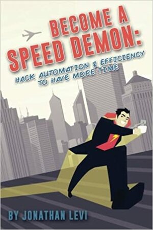 Become a SpeedDemon: Productivity & Automation Hacks to Have More Time by Jonathan Levi