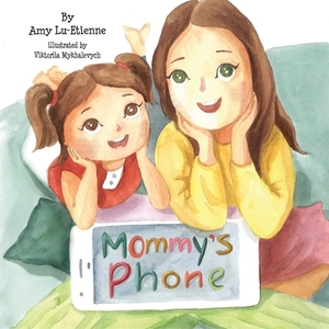 Mommy's Phone: Help Your Children Build A Healthy Relationship With Technology by Amy Lu-Etienne