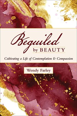 Beguiled by Beauty: Cultivating a Life of Contemplation and Compassion by Wendy Farley