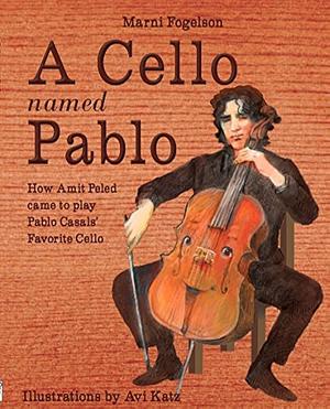A Cello Named Pablo: How Amit Peled Came to Play Pablo Casals' Favorite Cello by Marni Fogelson