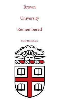 Brown University Remembered by Richard Kostelanetz, Andrew Charles Morinelli