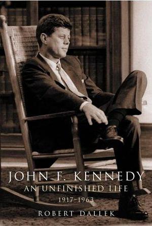 John F. Kennedy: An Unfinished Life, 1917-1963 by Robert Dallek