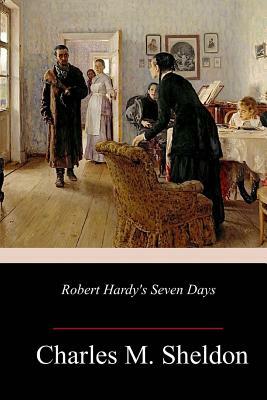 Robert Hardy's Seven Days by Charles M. Sheldon