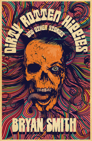 Dirty Rotten Hippies and Other Stories by Bryan Smith
