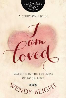 I Am Loved: Walking in the Fullness of God's Love by Wendy Blight, Inscribed