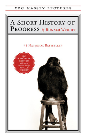 A Short History of Progress: Fifteenth Anniversary Edition by Ronald Wright
