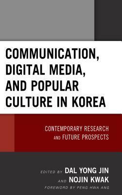 Communication, Digital Media, and Popular Culture in Korea: Contemporary Research and Future Prospects by Yong-Chan Kim, Association for Education in Journalism and Mass Communication, Peng Hwa Ang, Yung Soo Kim, Hun Shik Kim, Yongick Jeong, Shin Dong Kim, Hye-Ryeon Lee, Dal Yong Jin, Chang Sup Park, Namkee Park, Yu Won Oh, Ahran Park, Yeuseung Kim, Hye-Jin Paek, Minsun Shim, Min-Sun Kim, Jae-Hwa Shin, Youna Kim, Narae Kim, Younghan Cho, Hye Seung Chung, Kyong Yoon, Yeojin Kim, Ji hoon Park, Nojin Kwak, Jeong-nam Kim, Ji-Hyun Ahn, Seok Kang