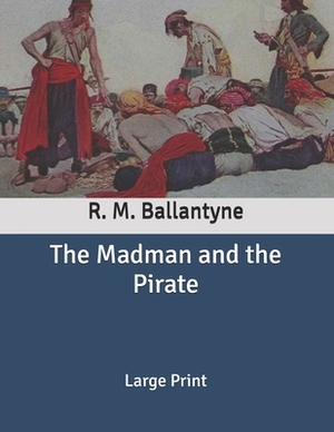 The Madman and the Pirate: Large Print by Robert Michael Ballantyne