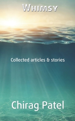 Whimsy: Collected articles and stories by Chirag Patel