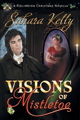 Visions of Mistletoe: A Ridlington Christmas Novella by Sahara Kelly