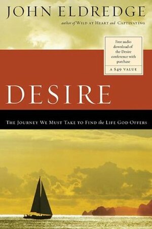 Desire: The Journey We Must Take to Find the Life God Offers by John Eldredge