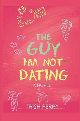 The Guy I'm Not Dating by Trish Perry