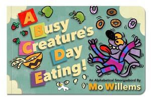 A Busy Creature's Day Eating! by Mo Willems