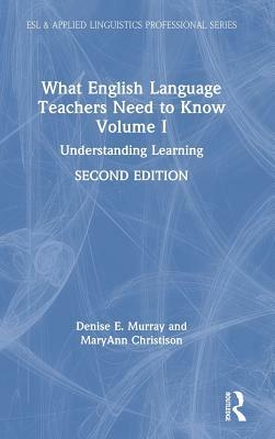 What English Language Teachers Need to Know Volume I: Understanding Learning by Maryann Christison, Denise E. Murray