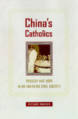 China's Catholics, Volume 12: Tragedy and Hope in an Emerging Civil Society by Richard Madsen