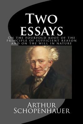 On the fourfold root of the principle of sufficient reason and On the will in nature; Two essays by Arthur Schopenhauer