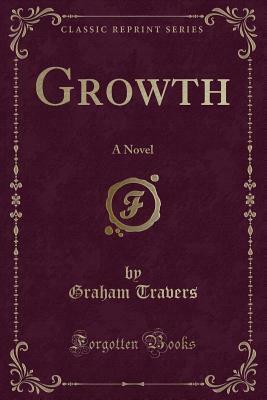 Growth: A Novel (Classic Reprint) by Graham Travers