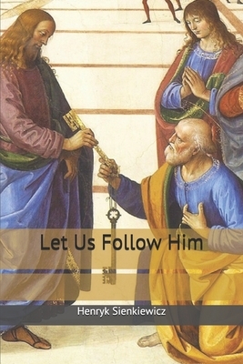 Let Us Follow Him by Henryk Sienkiewicz
