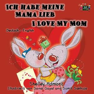 Ich habe meine Mama lieb I Love My Mom: German English Bilingual Edition by Kidkiddos Books, Shelley Admont