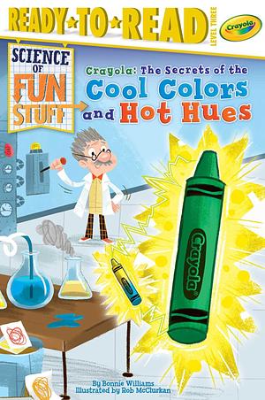 Crayola! The Secrets of the Cool Colors and Hot Hues: Ready-to-Read Level 3 by Bonnie Williams, Rob McClurkan