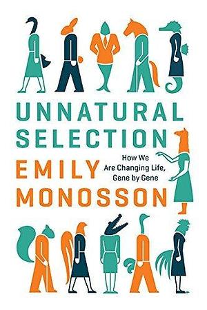 Unnatural Selection: How We are Changing Life, Gene by Gene by Emily Monosson (30-Jan-2015) Hardcover by Emily Monosson, Emily Monosson