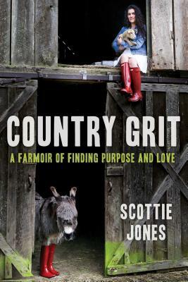 Country Grit: A Farmoir of Finding Purpose and Love by Scottie Jones