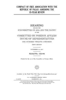 Compact of Free Association with the Republic of Palau: assessing the 15-year review by United Stat Congress, Committee on Foreign Affairs (house), United States House of Representatives