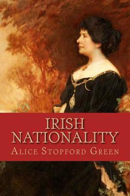 Irish Nationality by Alice Stopford Green