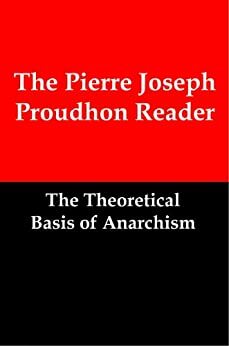 The Pierre Joseph Proudhon Reader: The Theoretical Basis of Anarchism by Benjamin Ricketson Tucker, Pierre-Joseph Proudhon