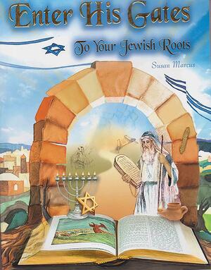 Enter His Gates: To Your Jewish Roots by Susan Marcus