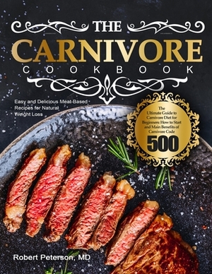The Carnivore Cookbook: The Ultimate Guide to Carnivore Diet for Beginners: How to Start and Main Benefits of Carnivore Code - Easy and Delici by Robert Peterson
