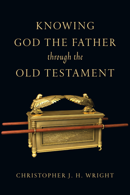 Knowing God the Father Through the Old Testament by Christopher J. H. Wright