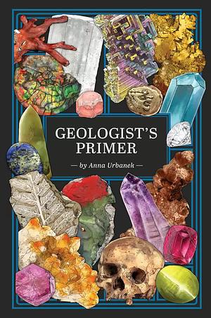 Geologist's Primer by Anna Urbanek