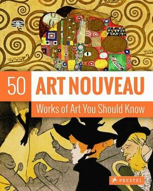 Art Nouveau: 50 Works of Art You Should Know by Susie Hodge