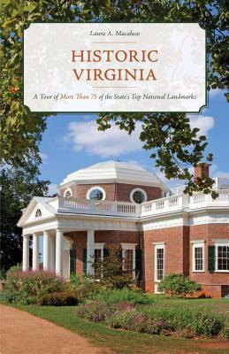 Historic Virginia: A Tour of More Than 75 of the State's Top National Landmarks by Laura A. Macaluso