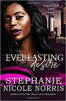 Everlasting Desire: Unparalleled Love Series by Stephanie Nicole Norris