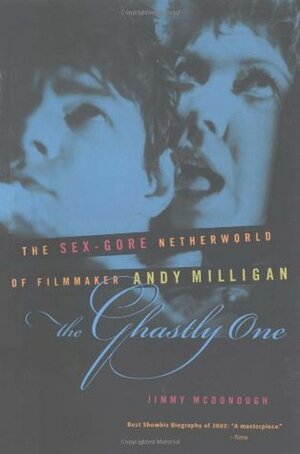The Ghastly One: The Sex-Gore Netherworld of Filmmaker Andy Milligan by Jimmy McDonough