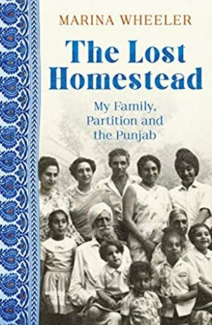 The Lost Homestead: My Family, Partition and the Punjab by Marina Wheeler