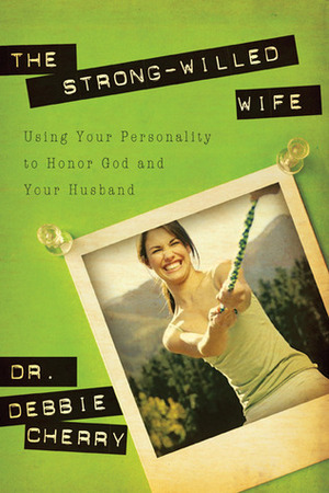 The Strong-Willed Wife: Using Your Personality to Honor God and Your Husband by Debbie Cherry, Jerry Bridges