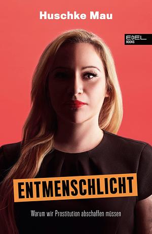 Entmenschlicht: Warum wir Prostitution abschaffen müssen by Huschke Mau