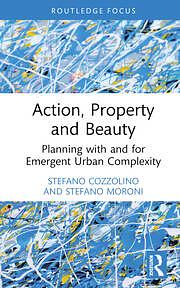 Action, Property and Beauty: Planning with and for Emergent Urban Complexity by Stefano Cozzolino, Stefano Moroni