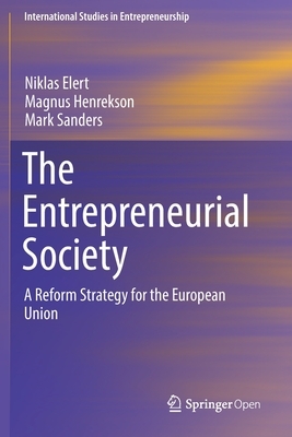 The Entrepreneurial Society: A Reform Strategy for the European Union by Niklas Elert, Mark Sanders, Magnus Henrekson
