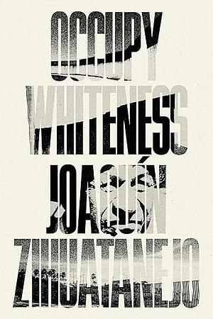 Occupy Whiteness by Joaquin Zihuatanejo