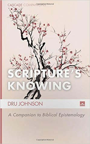 Scripture's Knowing: A Companion to Biblical Epistemology by Dru Johnson