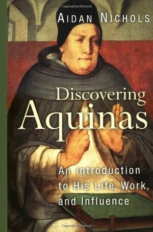 Discovering Aquinas: An Introduction to His Life, Work, and Influence by Aidan Nichols