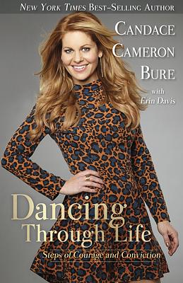 Dancing Through Life: Steps of Courage and Conviction by Candace Cameron Bure, Erin Davis